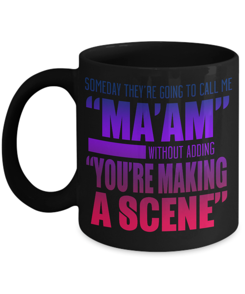 Someday They're Going To Call Me Maam Without adding You're Making A Scene- Black Porcelain Coffee Mug 11 Oz Funny Quotes Coffee Mug