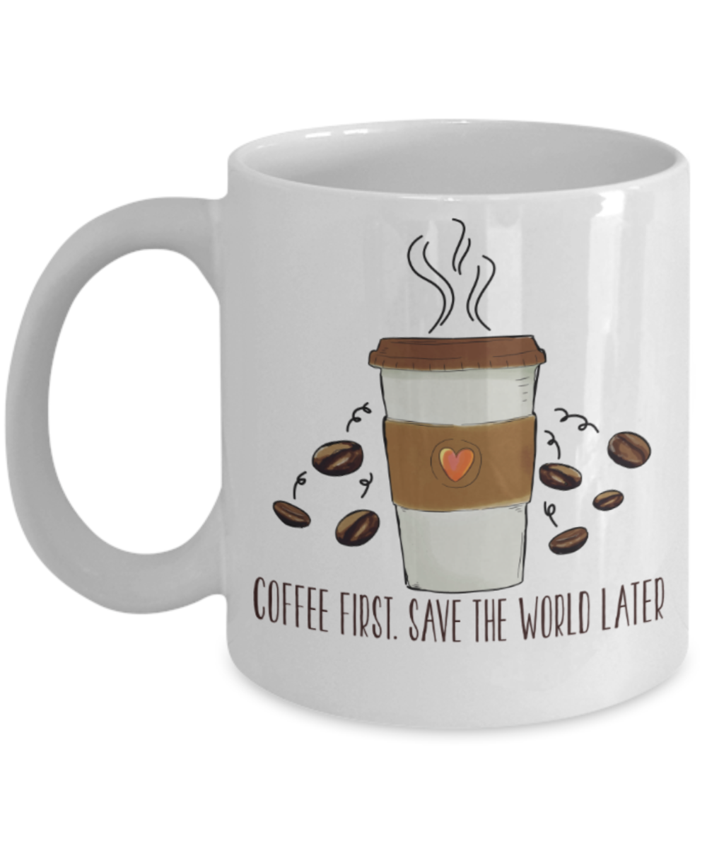 Coffee Lovers Mugs, Coffee first save the world later - Funny White Porcelain Coffee 11 oz