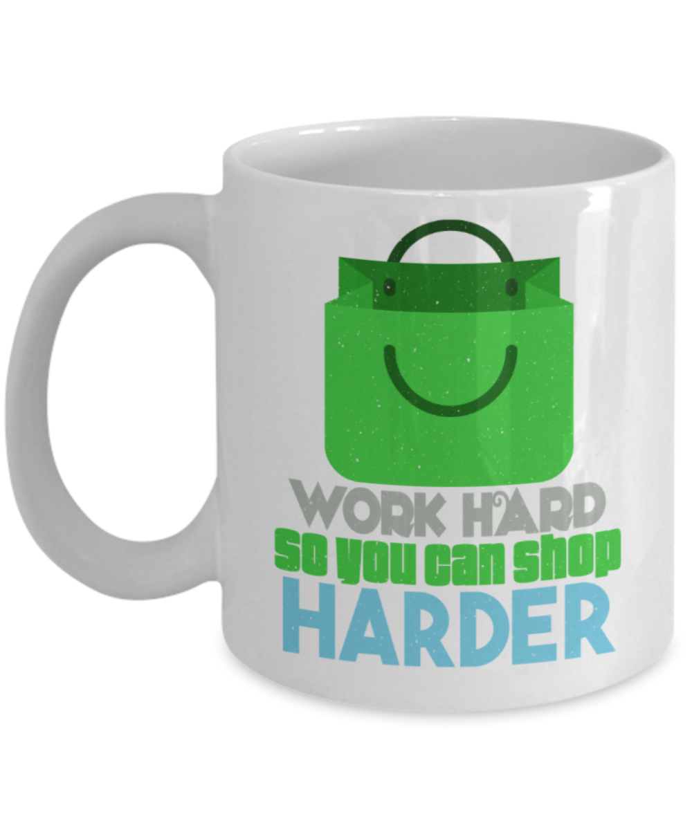Shopping lovers mugs, Work hard so you can shop harder - Funny White Porcelain Coffee 11 oz