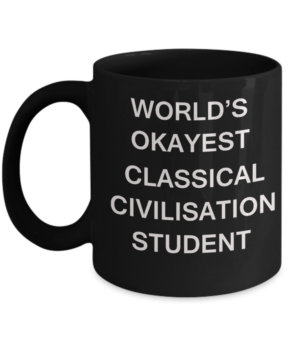Gifts gor college students - World's Okayest Classical Civilisation Student - Porcelain Black Funny Coffee Mug & Gifts for Students 11 OZ - Funny Gifts Ideas