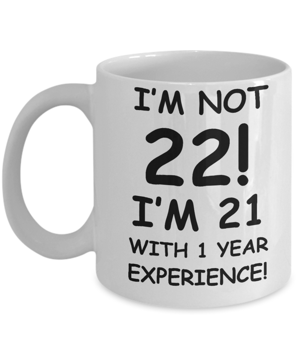 22nd birthday mug gifts , I'm not 22, I'm 21 with 1 Year Experience - White Coffee Mug Tea Cup 11 oz Gift