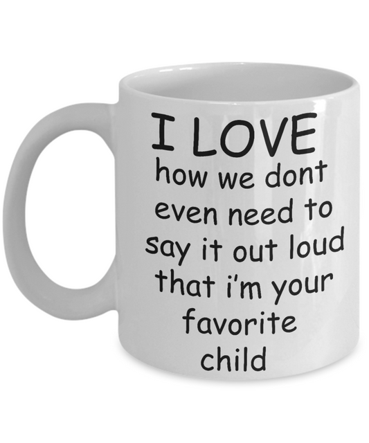 Unbiological mother gift - I Love I'm your Favorite Child - White Porcelain Coffee Cup,Premium 11 oz Funny Mugs Gifts Ideas
