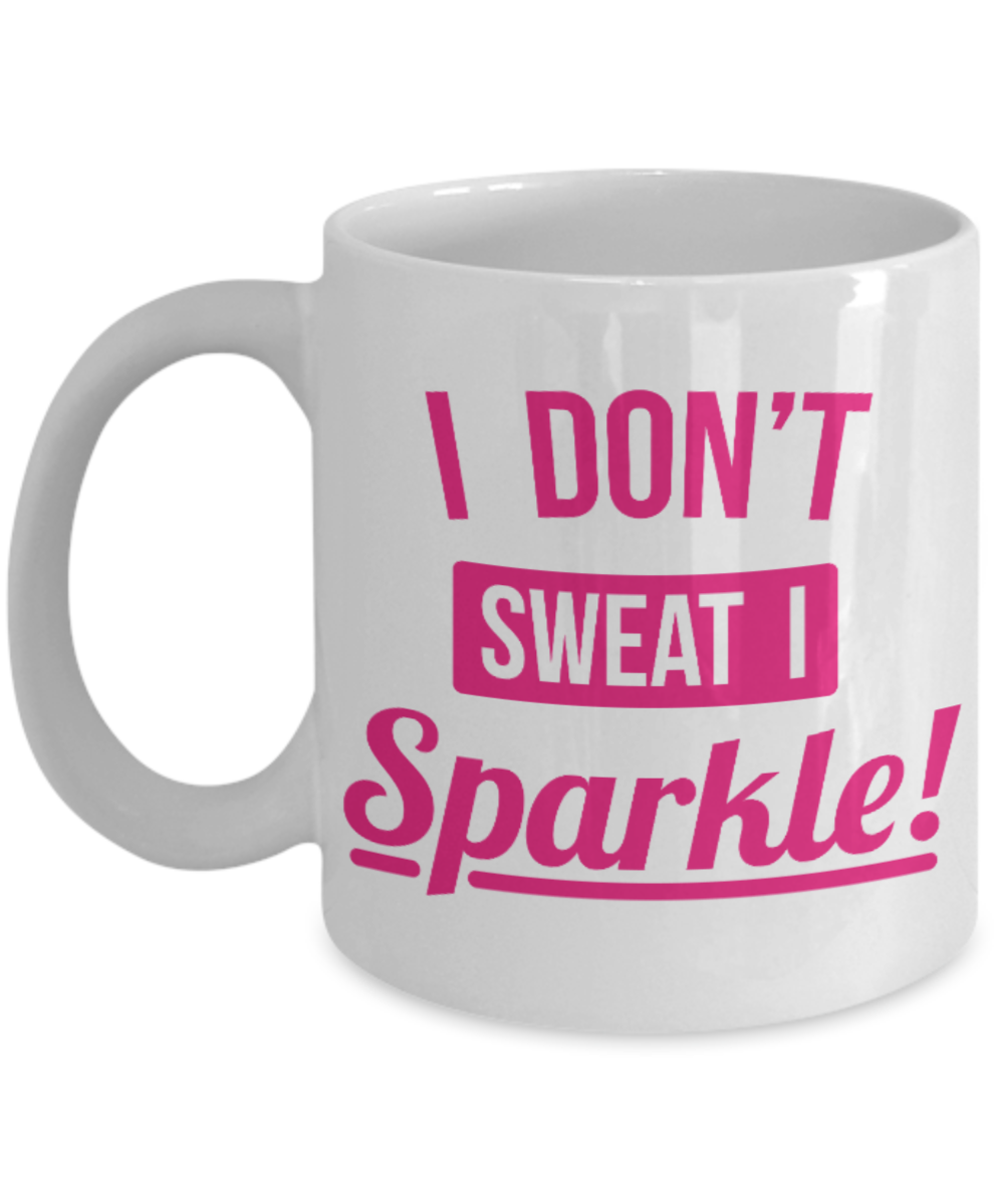 Fitness Lovers mugs , I don't sweat I sparkle - White Coffee Mug Porcelain Tea Cup 11 oz - Great Gift