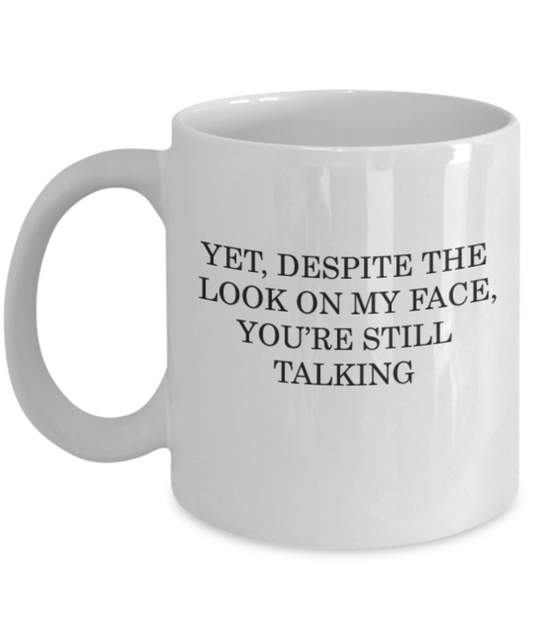 Yet Despite The Look On My Face You're Still Talking Funny mugs coffee cup guys gifts 11 OZ