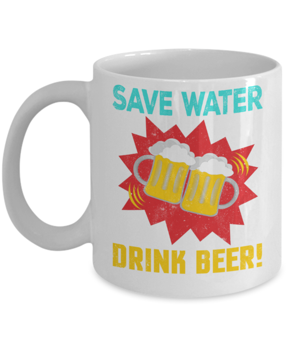 Beer lovers mugs, Save water Drink Beer - Funny White Porcelain Coffee 11 oz