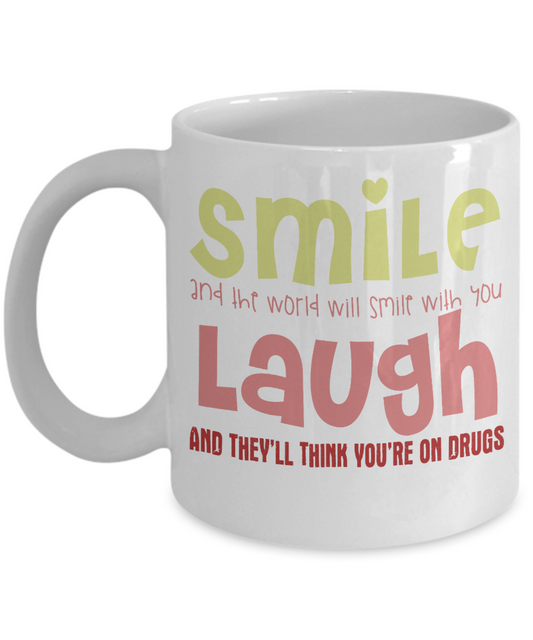 Smile And The World Will Smile With You Laugh And They Think You're On Drugs- White Porcelain Coffee Mug 11 Oz Funny Quotes Coffee Mug