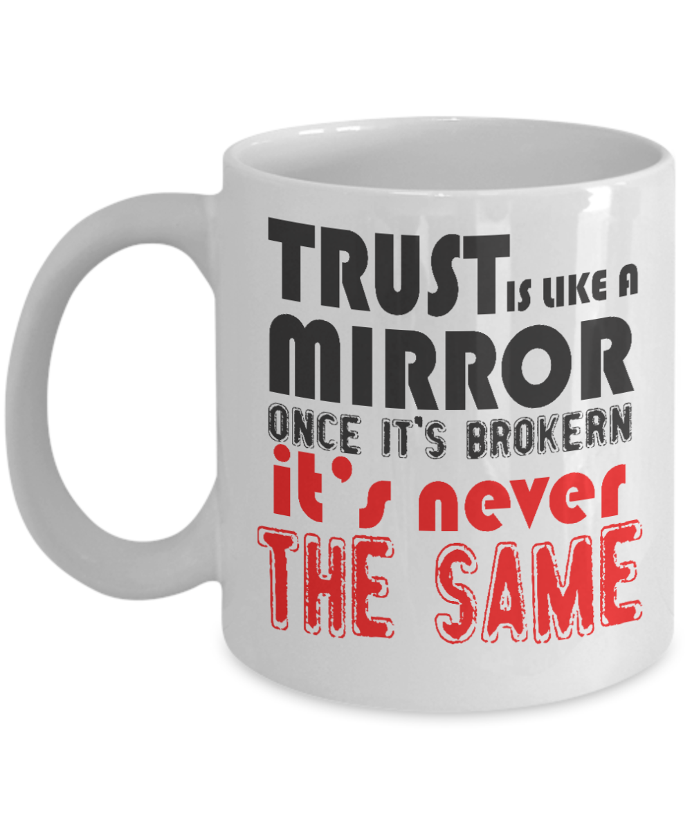 Trust Is Like A Mirror Once It's Broken It's Never The Same- White Porcelain Coffee Mug 11 Oz Funny Quotes Coffee Mug