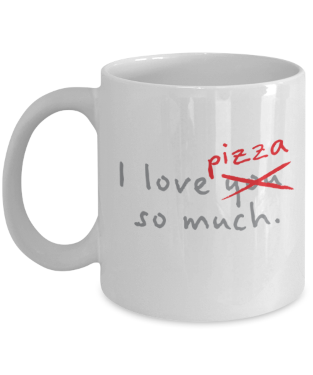 Beer Food Lovers mugs , I Love Pizza so much - White Coffee Mug Porcelain Tea Cup 11 oz - Great Gift