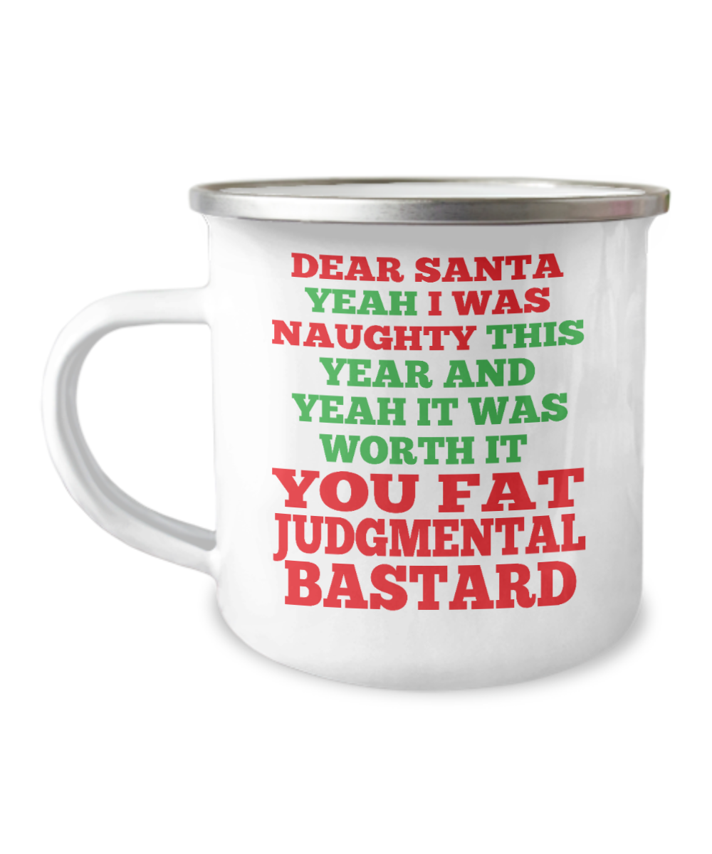 Dear Santa Yeah I was naughty this year and yeah it was worth it you fat judgmental -12 Oz Stainless Steel Enamel Finish White Camper Coffee Mug