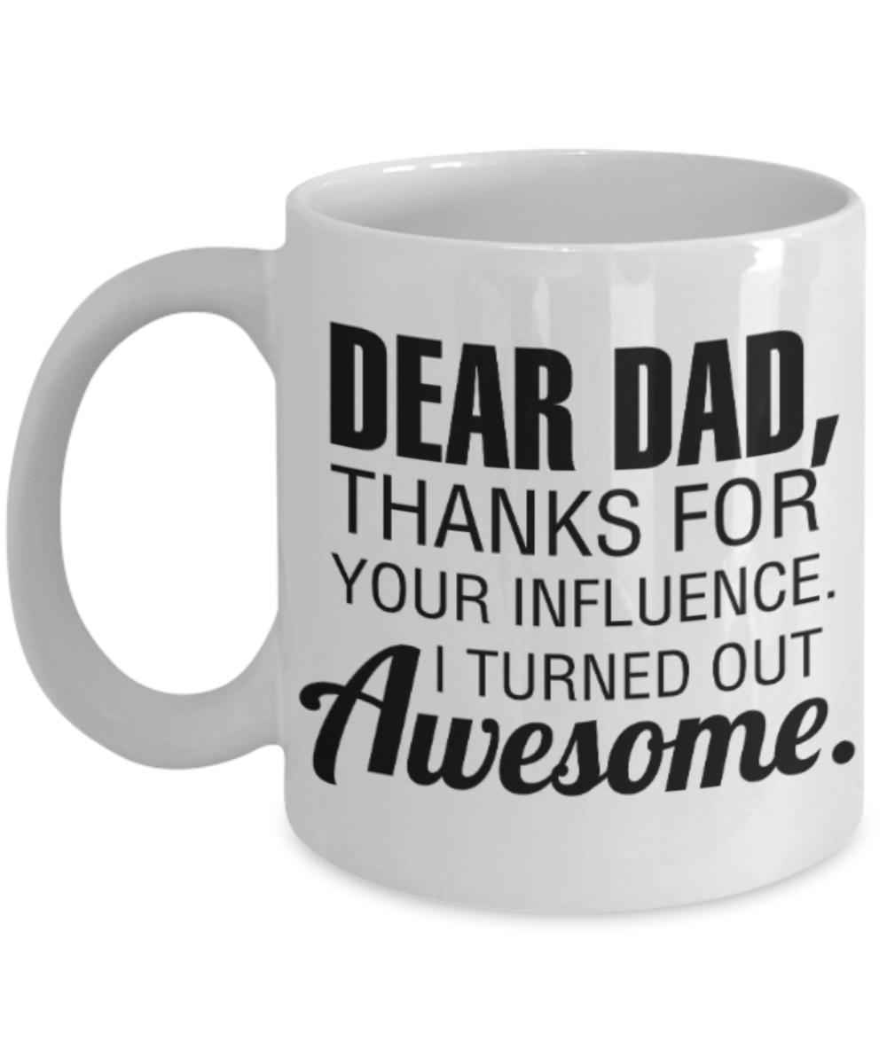 Dad gift mugs, Dad Brother Thanks for your influence I turned out Awesome - Funny White Porcelain Coffee Mug Cute Ceramic Cup 11 oz