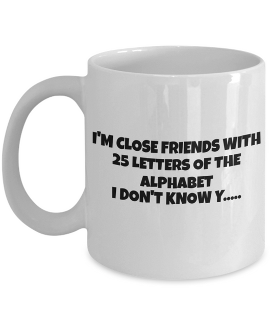 Alphabet Mug, I'm friends with 25 letters of Alphabet - White Porcelain Coffee 11 oz