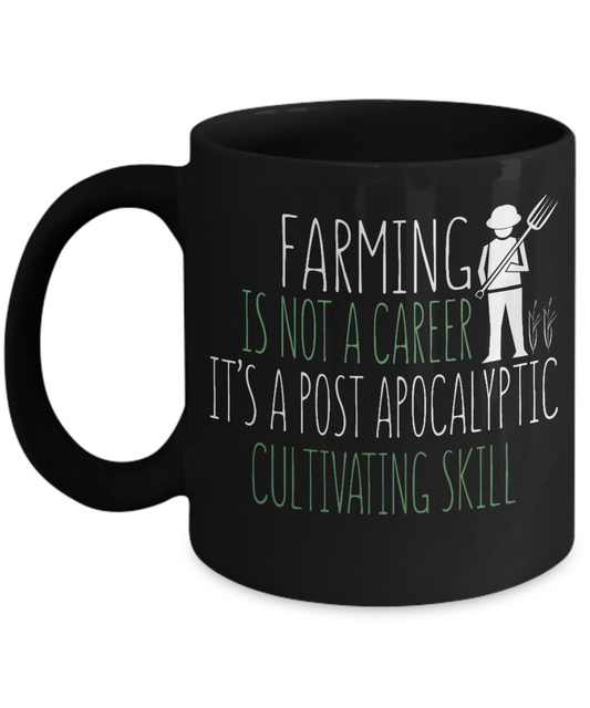 Best Farmer Coffee mug, Farming Is Not A Career It's A Post Apocalyptic Cultivating Skill-Black Porcelain Coffee Mug 11 oz