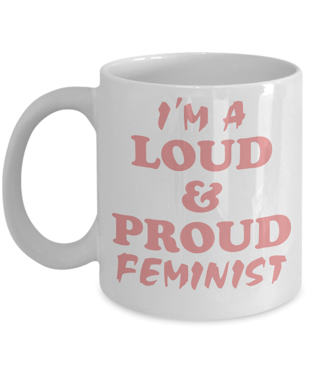 Badass Feminist Coffee Mug, I'm A Loud And Proud Feminist-White Porcelain Coffee Mug 11 oz For Daughter,Teen,Women