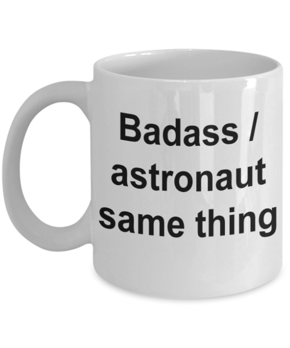 Astronaut gifts mugs, Badass/Astronaut same thing - Funny White Porcelain Coffee Mug Cute Ceramic Cup 11 oz