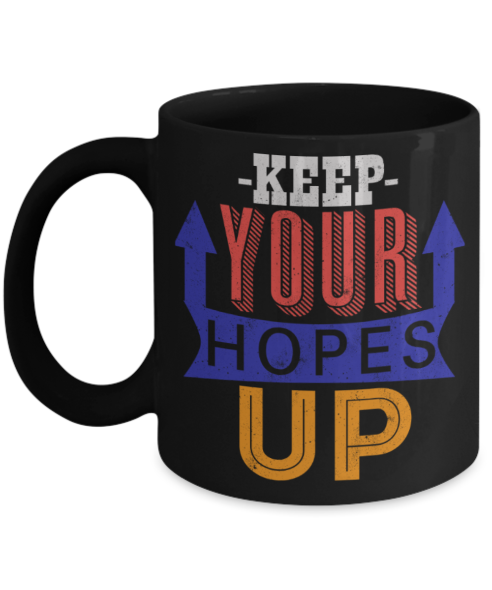 SUccess Lovers Mugs, Keep your hopes up - Funny Black Porcelain Coffee 11 oz