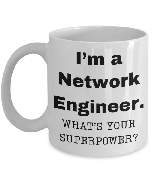 I am a Network Engineer, what is your super power, Network Engineer coffee mug, Birthday cup for Network Engineer -11 oz White ceramic mug