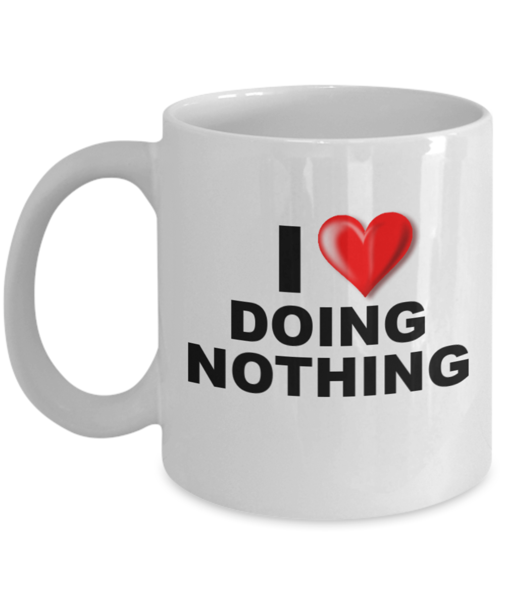 Mr lazy mug, I Love doing Nothing - - White Porcelain Coffee 11 oz