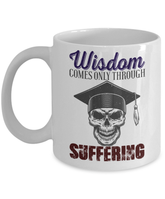 Wisdom comes only through suffering - Funny White Porcelain Coffee 11 oz