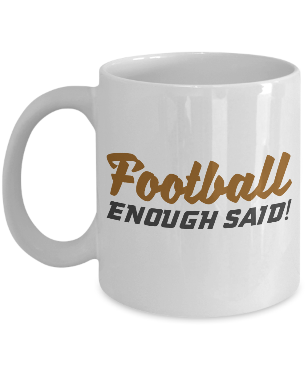 Football Lover Coffee Mug, Football Enough Said - White Porcelain Coffee Mug 11 Oz Funny Quotes Coffee Mug