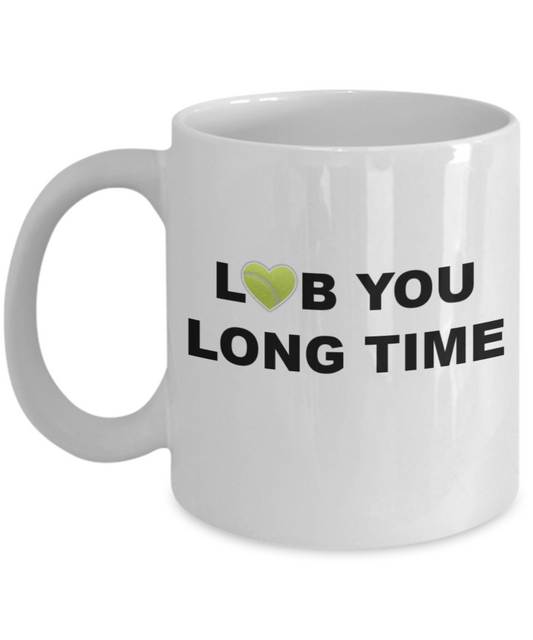 Tennis Player Humor mugs, Lob you Long time Tennis - White Porcelain Coffee 11 oz