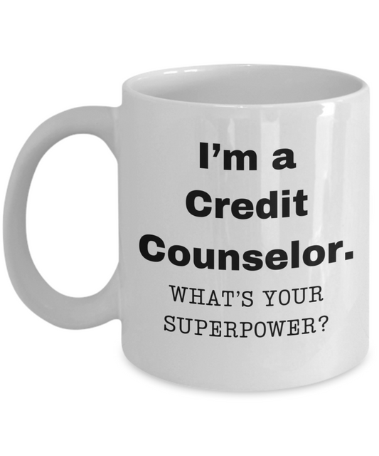 I am a Credit Counselor, what is your super power, Credit Counselor coffee mug, Birthday cup for Credit Counselor -11 oz White ceramic mug