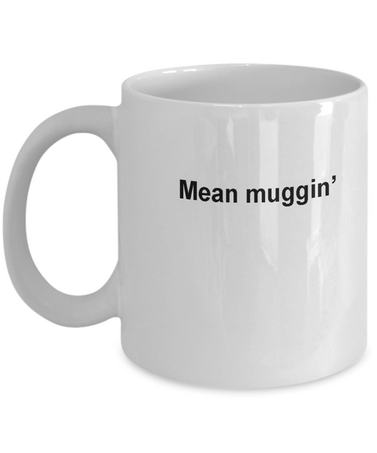 Funny Quotes Coffee Mug- Mean muggin -Funny Christmas Gifts Gag Gifts 11 oz
