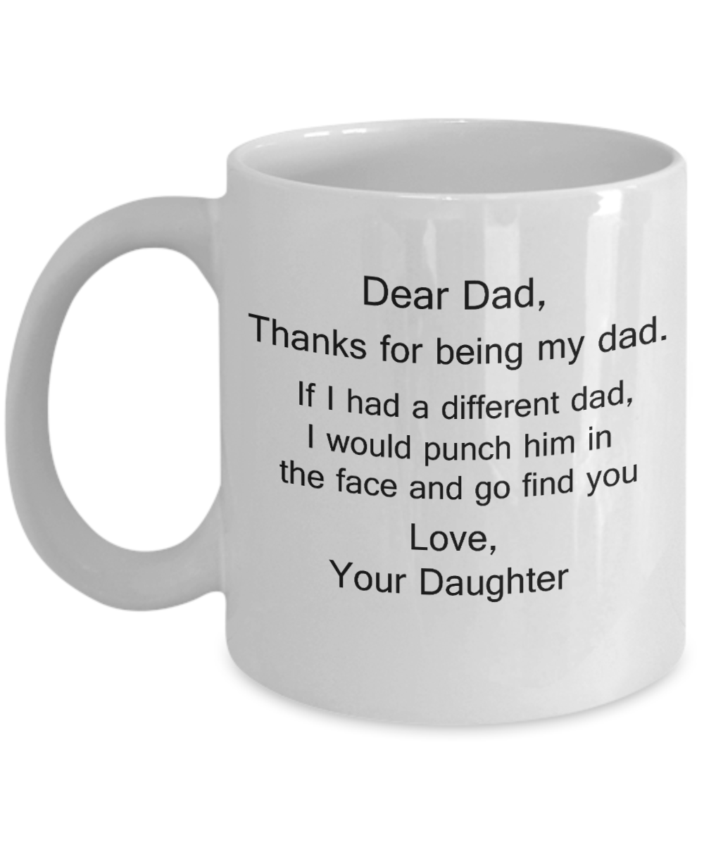 Dear Dad mug, Thanks For Being My Dad, If I Had A Different I Would Punch Him And Find You Gifts from daughter 11 Ounces Funny Coffee Mug