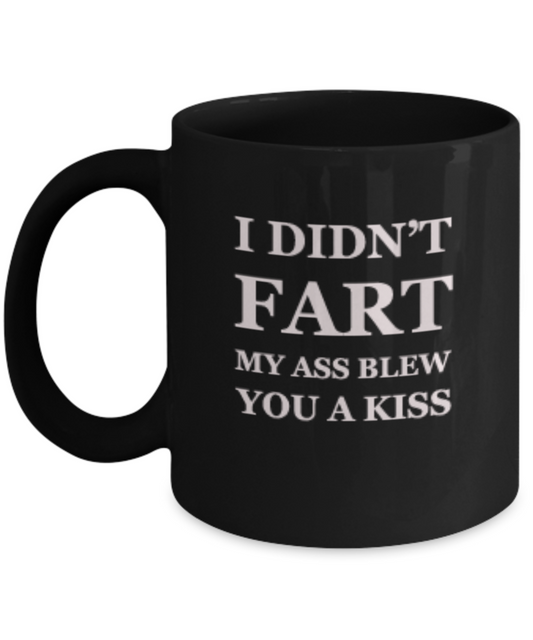 I didn't fart, my ass blew you a kiss Funny coffee mug 11 OZ Black coffee mugs Tea cups
