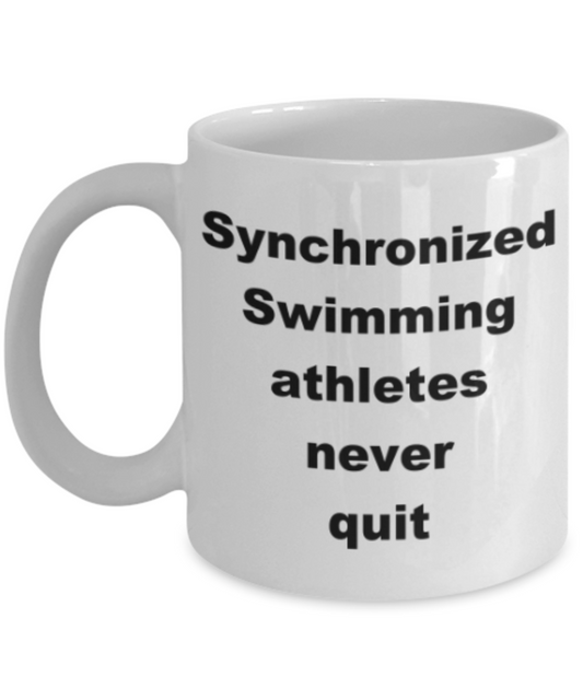 Synchronized Swimming athletes never quit - Funny White Porcelain Coffee Mug Cute Ceramic Cup 11 oz