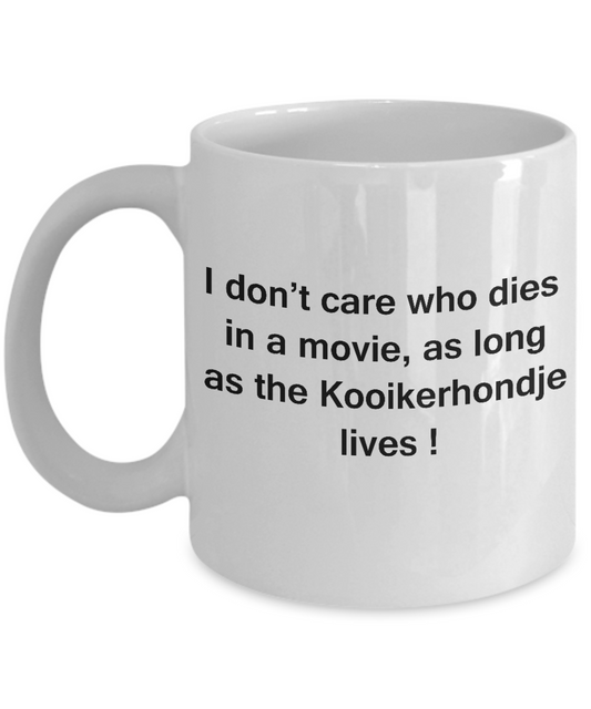 I Don't Care Who Dies, As Long As Kooikerhondje Lives White coffee mugs 11 oz