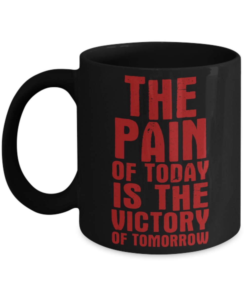 Workout lovers mugs, The pain of today is the victory of tomorrow - Funny Black Porcelain Coffee 11 oz