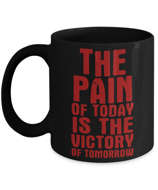 Workout lovers mugs, The pain of today is the victory of tomorrow - Funny Black Porcelain Coffee 11 oz