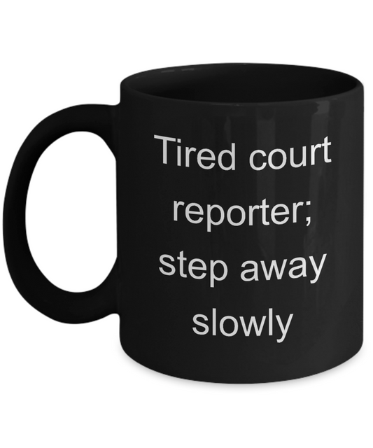 Court Reporter Coffee Mug ,Tired court reporter;step away slowly-Black Coffee Mug 11 oz