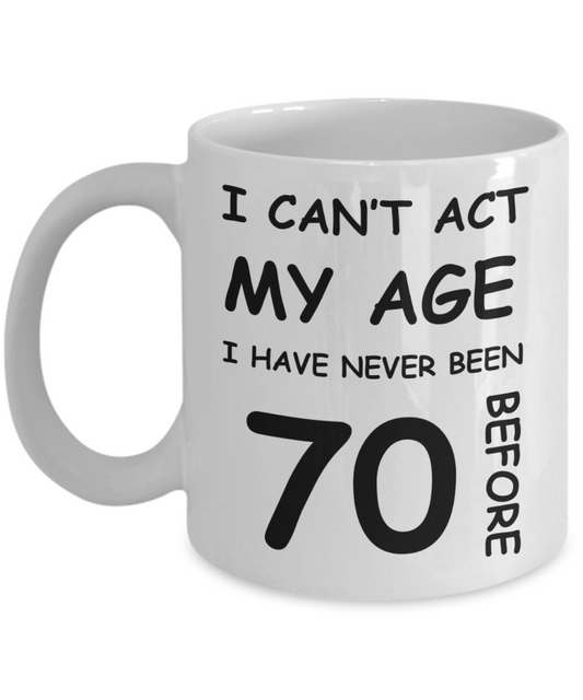 70th Birthday Gift for Women & Men - I can't act my Age, I have never been 70 Before - Funny White Porcelain Coffee 11 oz for Ladies & Gents - Born In 1950