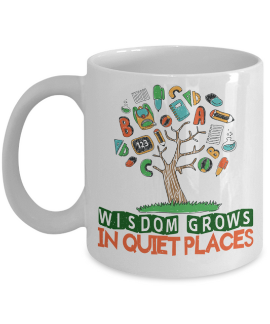 Wisdom grows in quiet places - Funny White Porcelain Coffee 11 oz