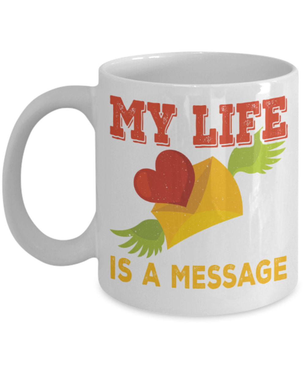 My life is a message - Funny White Porcelain Coffee 11 oz