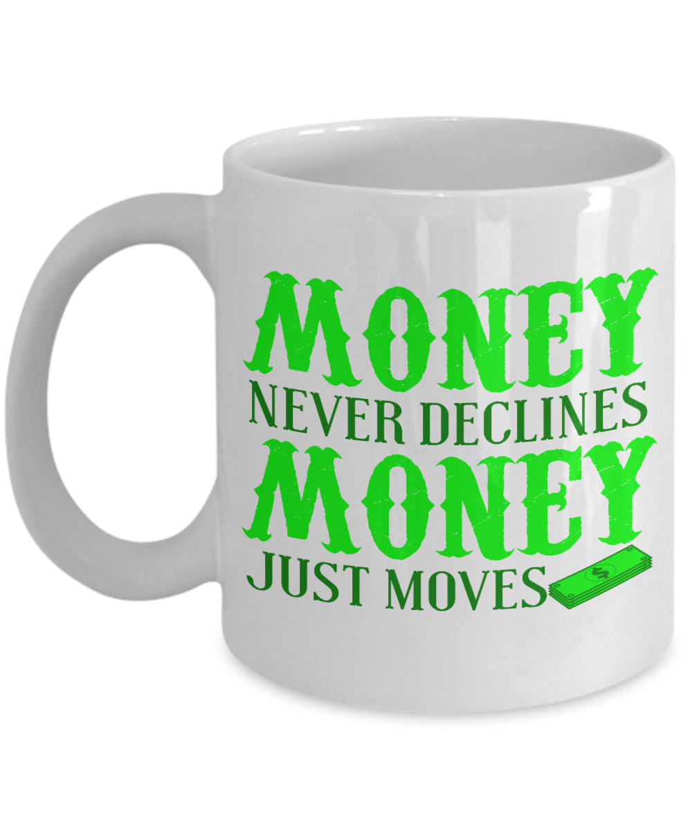 Money Never Declines Money Just Moves-White Porcelain Coffee Mug 11 Oz Funny Quotes Coffee Mug