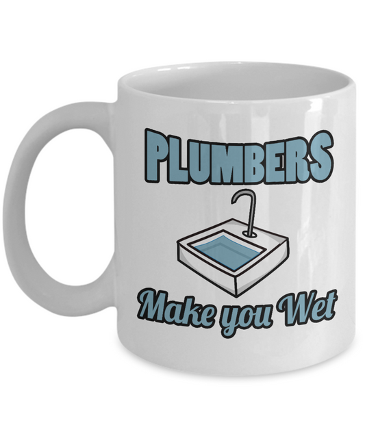 Plumber Coffee mug, Plumbers Make You Wet-White Porcelain Coffee Mug 11 oz For plumber, Father, mom,son