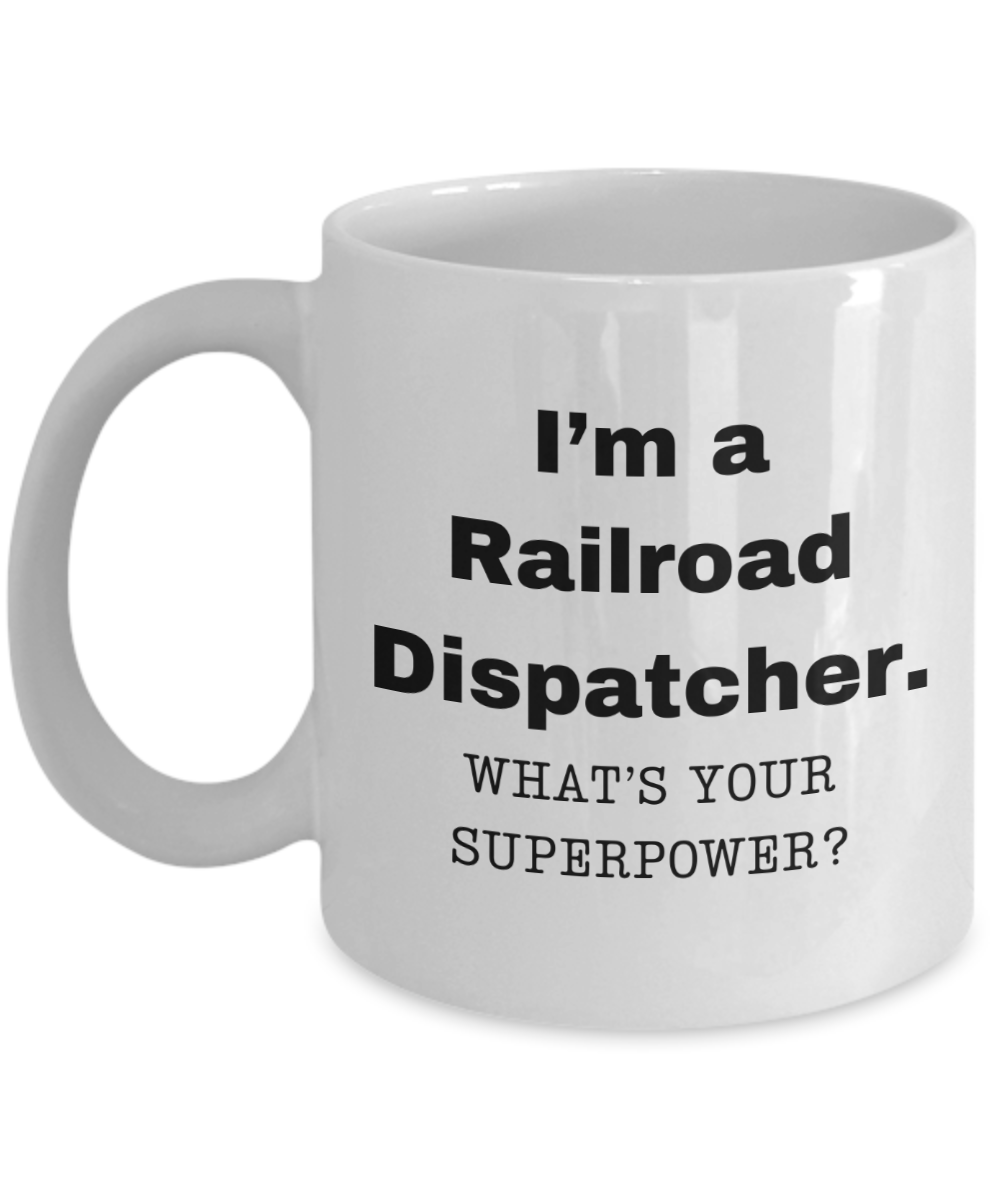 I am a Railroad Dispatcher, what is your super power, Birthday cup for Railroad Dispatcher -11 oz White ceramic mug
