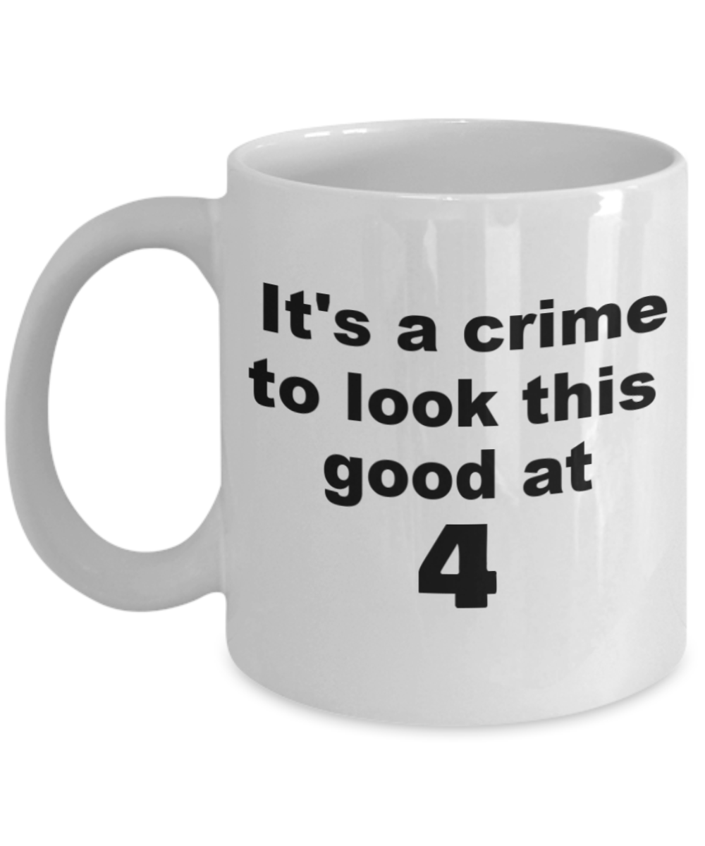 4th birthday gift mug, It's a crime to look this good at 4 - White Porcelain Coffee 11 oz