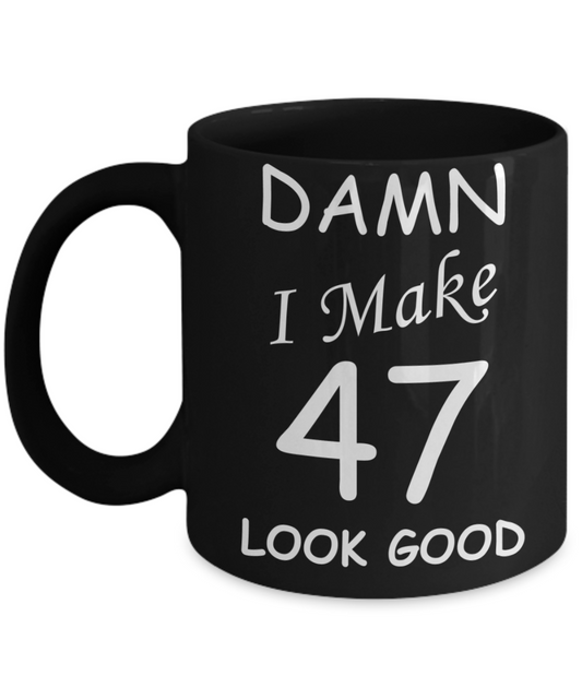 47th birthday gifts for men/women - Damn I Make 47 Look Good, Born In 1973 Birthday Mugs - Funny Black Porcelain Coffee 11 oz