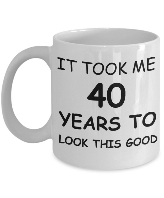 4oth birthday gifts for men - It Took me 40 Years to Look this Good - White Porcelain Coffee Cup,Premium 11 oz Funny Mugs White coffee cup Gifts Ideas
