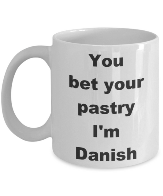 You bet your pastry I'm Danish - White Porcelain Coffee 11 oz