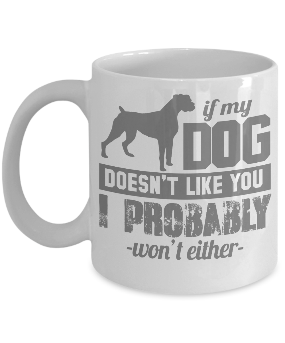 Dog Lover Coffee Mug, If My Dog Doesn't Like You I Probably Won't either- White Porcelain Coffee Mug 11 Oz For Dog Lover, Dad, Mom