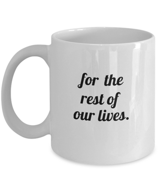 for the rest of our lives Coffee Mug - Funny Coffee Cup - Premium 11 oz White coffee cup
