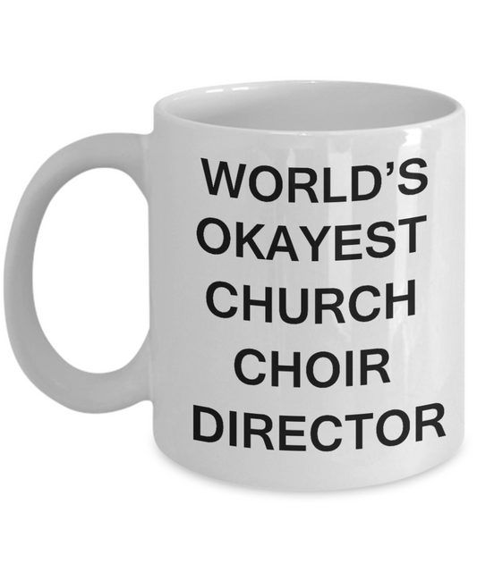Church Choir Director Gifts - World's Okayest Church Choir Director - Birthday Gifts Ceramic Cup White, Funny Mugs Gift Ideas 11 Oz