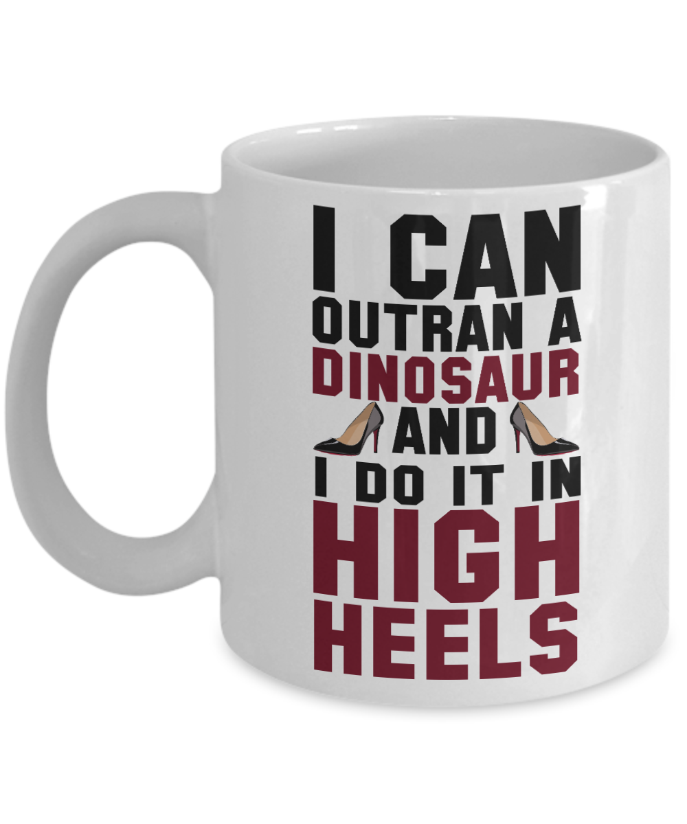 Keep Your Heels High Coffee Mug, I Can Outrun A Dinosaur And I Do It In High Heels-White Porcelain Coffee Mug 11 oz