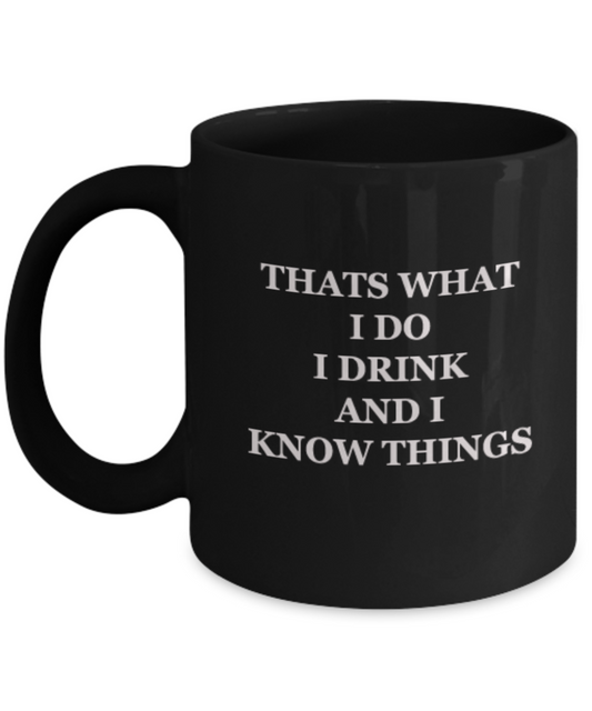 Thats what I do I Drink and I know things 11 OZ Black coffee mugs Funny Tea cups