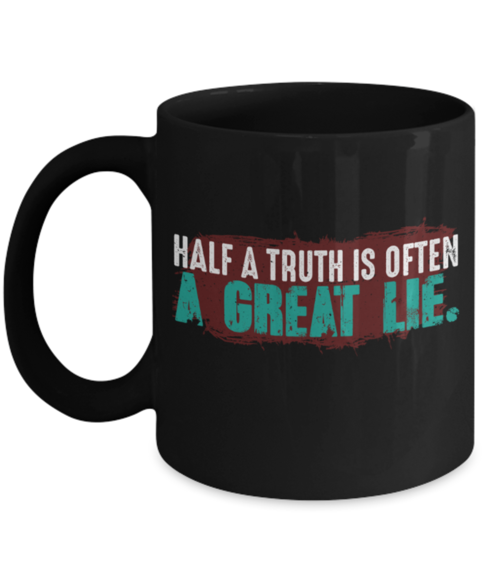 Half a truth is often a great lie - Funny Black Porcelain Coffee 11 oz
