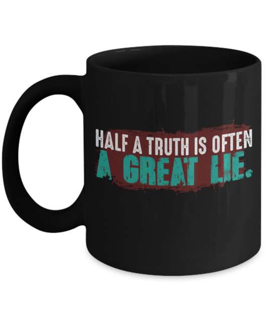 Half a truth is often a great lie - Funny Black Porcelain Coffee 11 oz